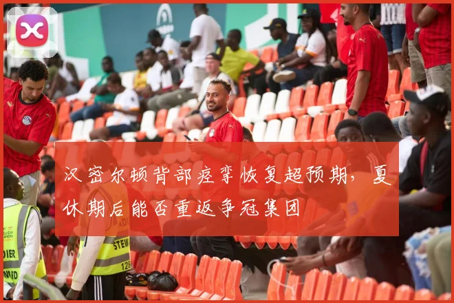 汉密尔顿背部痉挛恢复超预期，夏休期后能否重返争冠集团